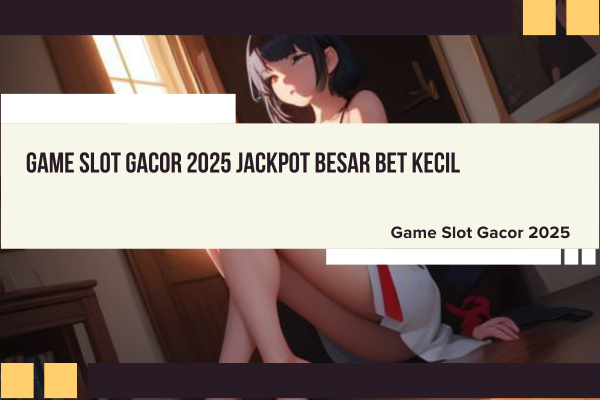 Game Slot Gacor 2025 Jackpot Besar Bet Kecil