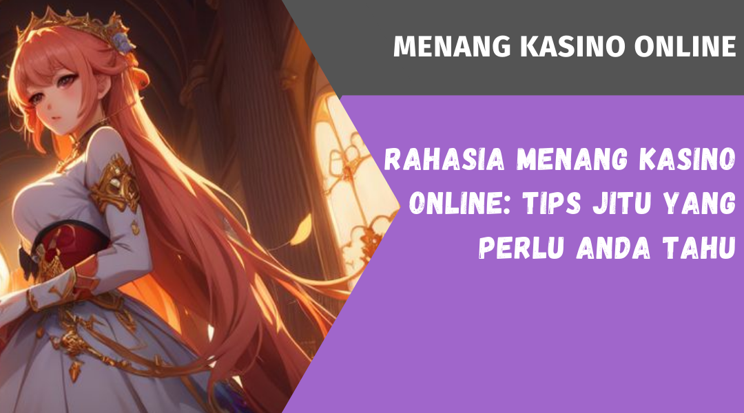 Rahasia Menang Kasino Online: Tips Jitu yang Perlu Anda Tahu