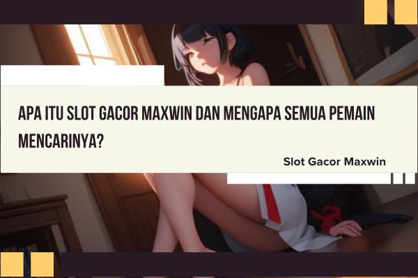 Apa itu Slot Gacor Maxwin dan Mengapa Semua Pemain Mencarinya?